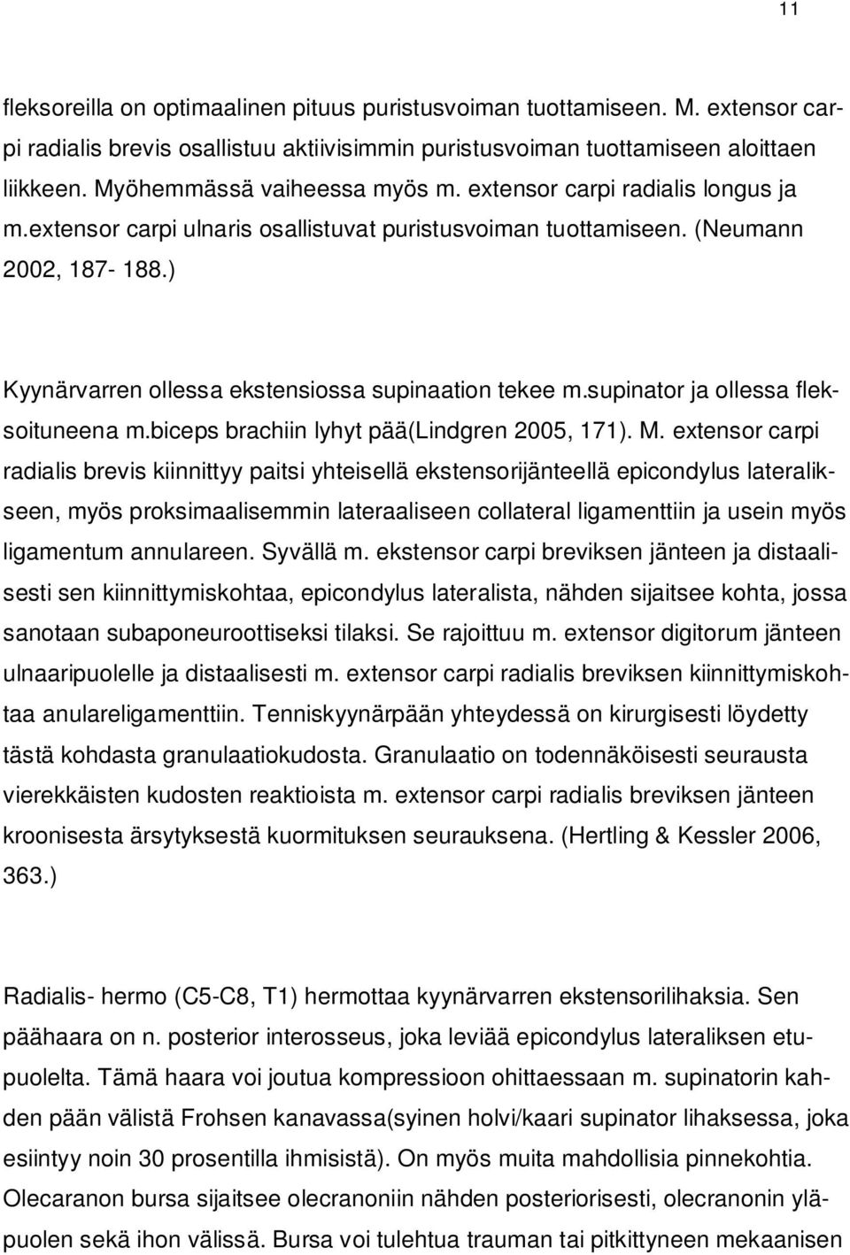 ) Kyynärvarren ollessa ekstensiossa supinaation tekee m.supinator ja ollessa fleksoituneena m.biceps brachiin lyhyt pää(lindgren 2005, 171). M.