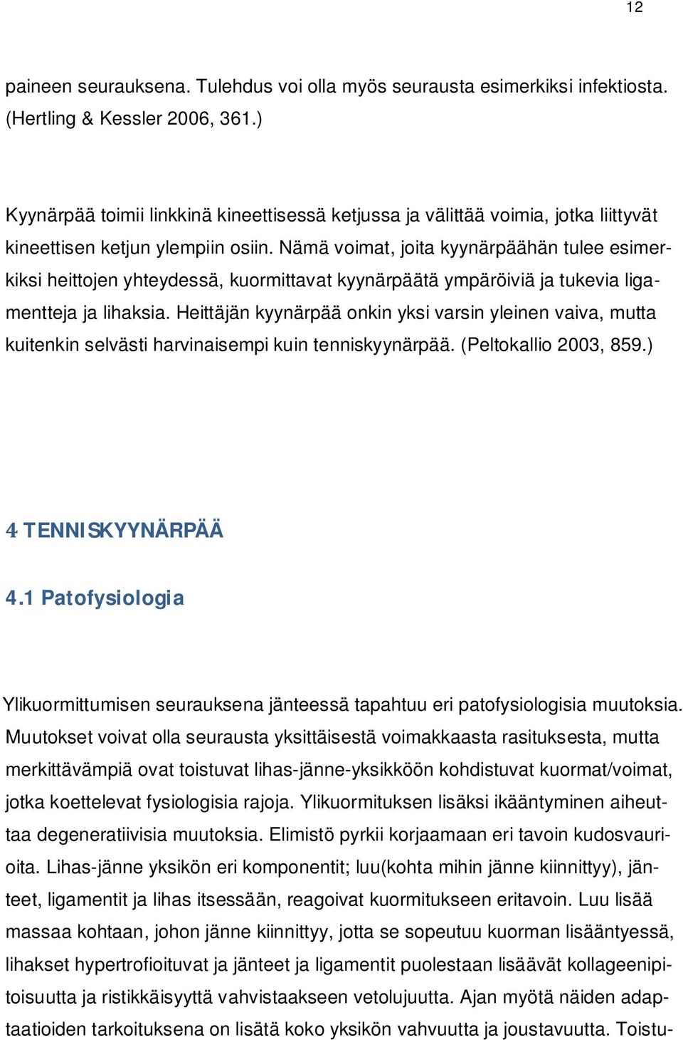 Nämä voimat, joita kyynärpäähän tulee esimerkiksi heittojen yhteydessä, kuormittavat kyynärpäätä ympäröiviä ja tukevia ligamentteja ja lihaksia.