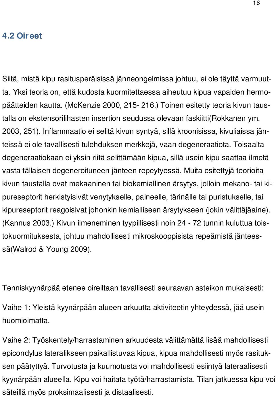 Inflammaatio ei selitä kivun syntyä, sillä kroonisissa, kivuliaissa jänteissä ei ole tavallisesti tulehduksen merkkejä, vaan degeneraatiota.