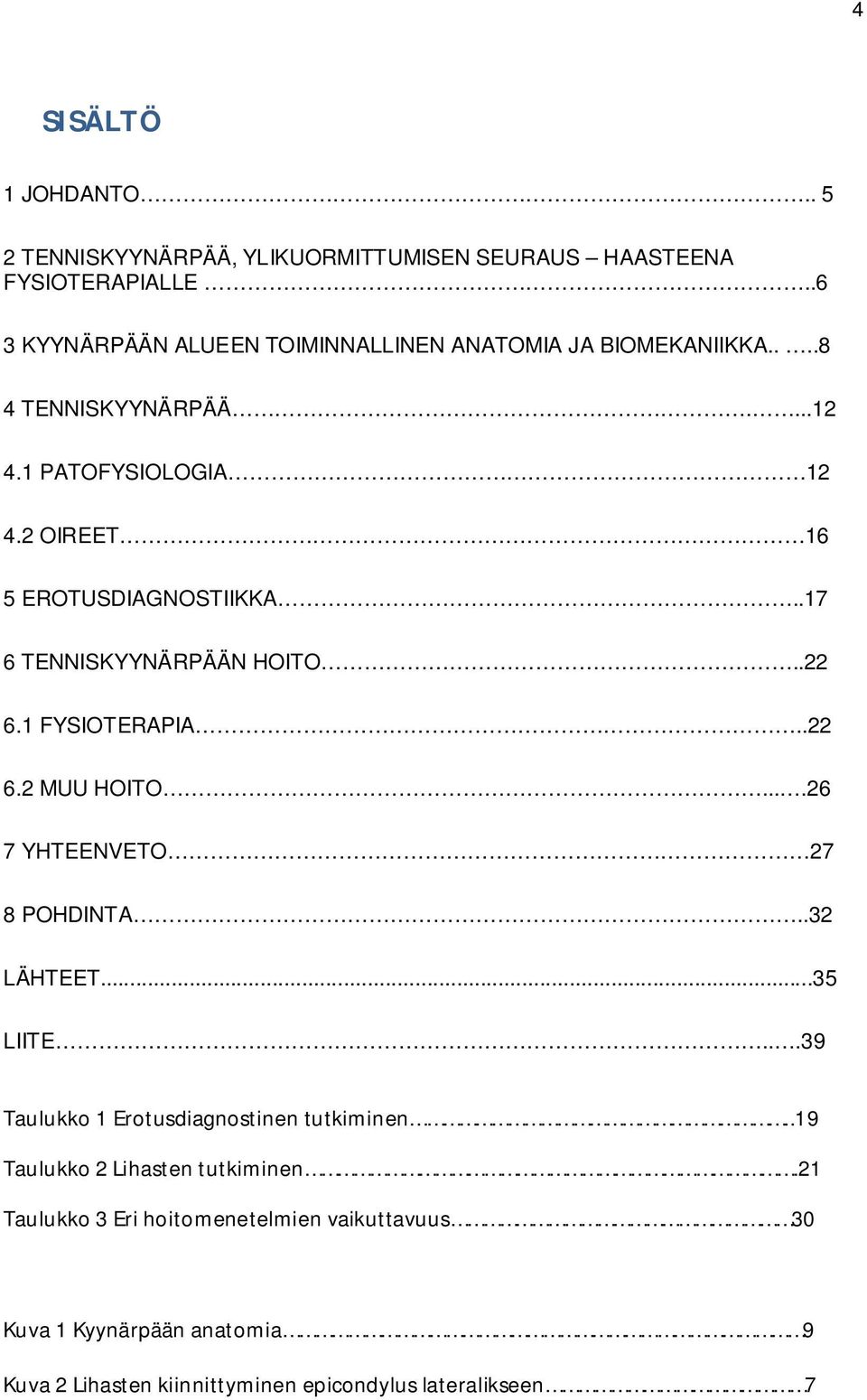 2 OIREET 16 5 EROTUSDIAGNOSTIIKKA..17 6 TENNISKYYNÄRPÄÄN HOITO..22 6.1 FYSIOTERAPIA..22 6.2 MUU HOITO....26 7 YHTEENVETO 27 8 POHDINTA..32 LÄHTEET.