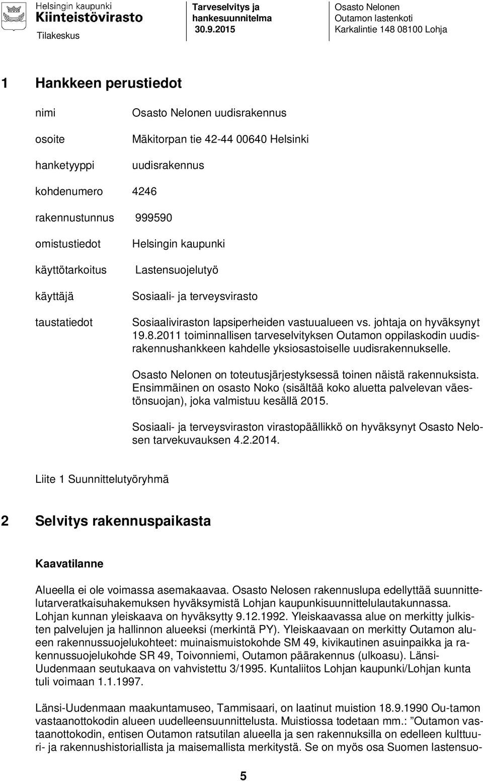 kohdenumero 4246 rakennustunnus 999590 omistustiedot Helsingin kaupunki käyttötarkoitus Lastensuojelutyö käyttäjä taustatiedot Sosiaali- ja terveysvirasto Sosiaaliviraston lapsiperheiden vastuualueen