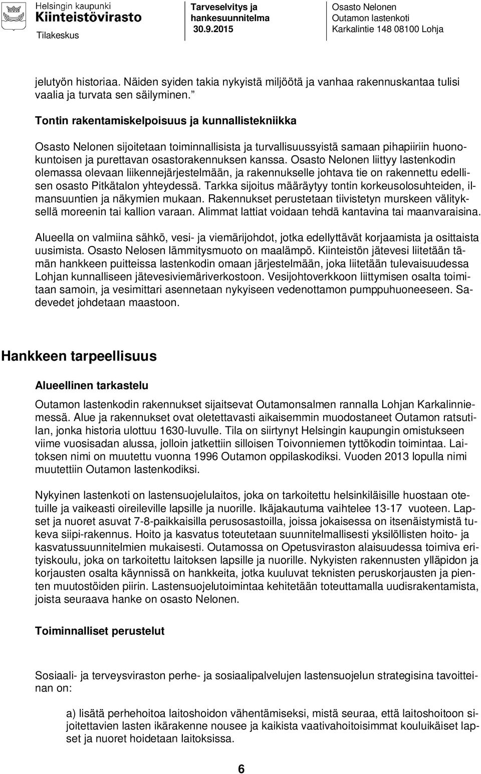 Tontin rakentamiskelpoisuus ja kunnallistekniikka Osasto Nelonen sijoitetaan toiminnallisista ja turvallisuussyistä samaan pihapiiriin huonokuntoisen ja purettavan osastorakennuksen kanssa.