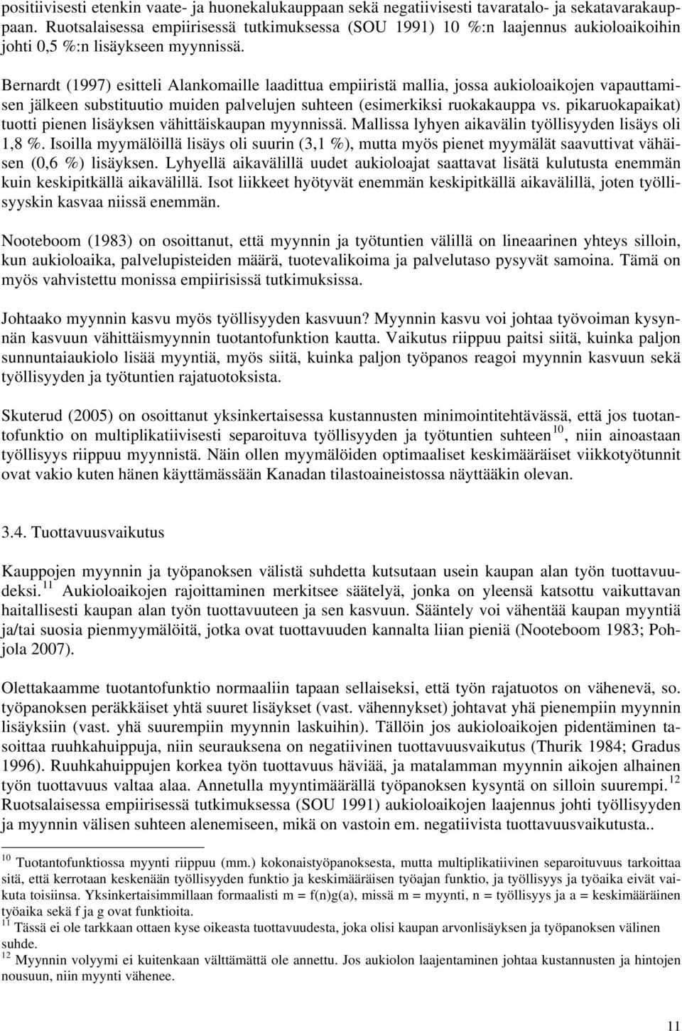 Bernardt (1997) esitteli Alankomaille laadittua empiiristä mallia, jossa aukioloaikojen vapauttamisen jälkeen substituutio muiden palvelujen suhteen (esimerkiksi ruokakauppa vs.