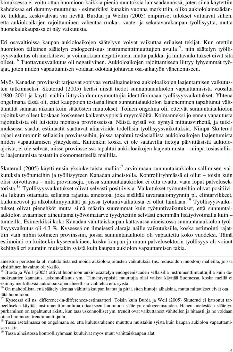 Burdan ja Weilin (2005) empiiriset tulokset viittaavat siihen, että aukioloaikojen rajoittaminen vähentää ruoka-, vaate- ja sekatavarakaupan työllisyyttä, mutta huonekalukaupassa ei näy vaikutusta.