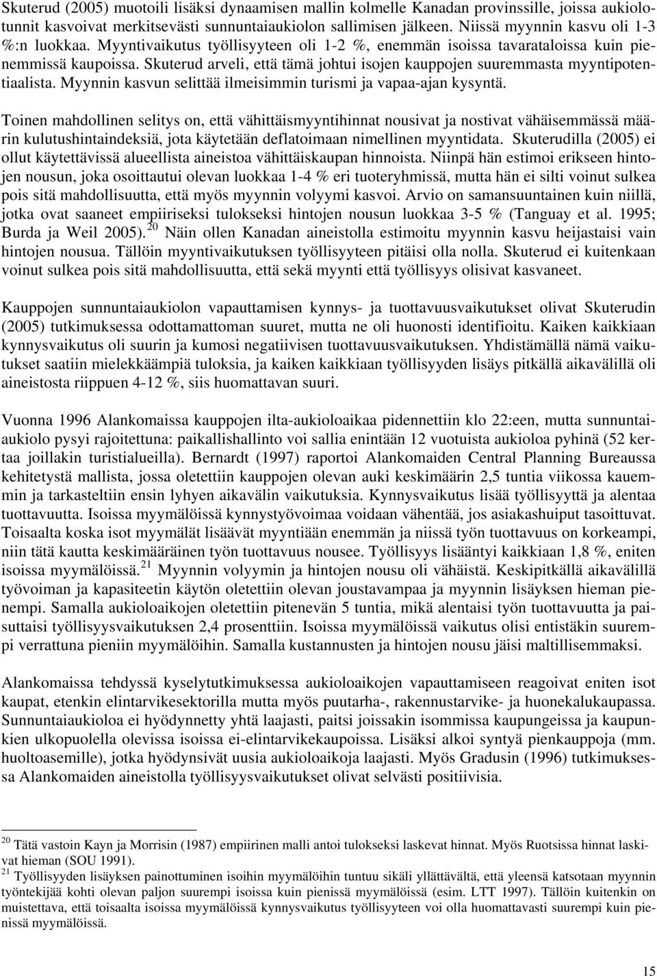 Skuterud arveli, että tämä johtui isojen kauppojen suuremmasta myyntipotentiaalista. Myynnin kasvun selittää ilmeisimmin turismi ja vapaa-ajan kysyntä.