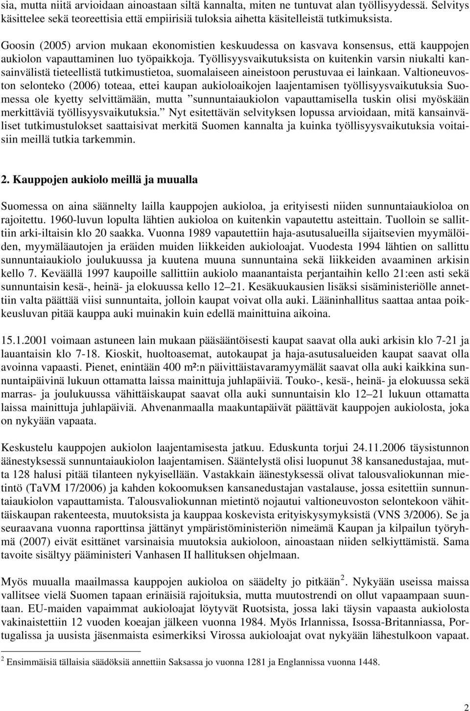 Työllisyysvaikutuksista on kuitenkin varsin niukalti kansainvälistä tieteellistä tutkimustietoa, suomalaiseen aineistoon perustuvaa ei lainkaan.