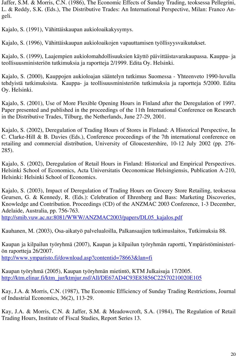 Kauppa- ja teollisuusministeriön tutkimuksia ja raportteja 2/1999. Edita Oy. Helsinki. Kajalo, S.