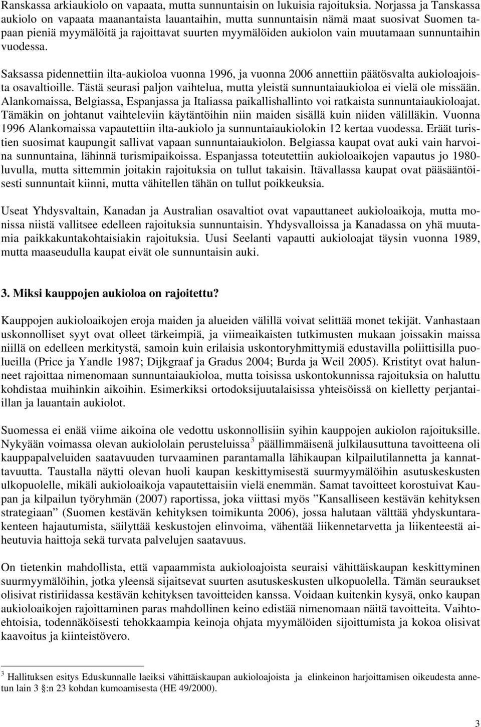 sunnuntaihin vuodessa. Saksassa pidennettiin ilta-aukioloa vuonna 1996, ja vuonna 2006 annettiin päätösvalta aukioloajoista osavaltioille.