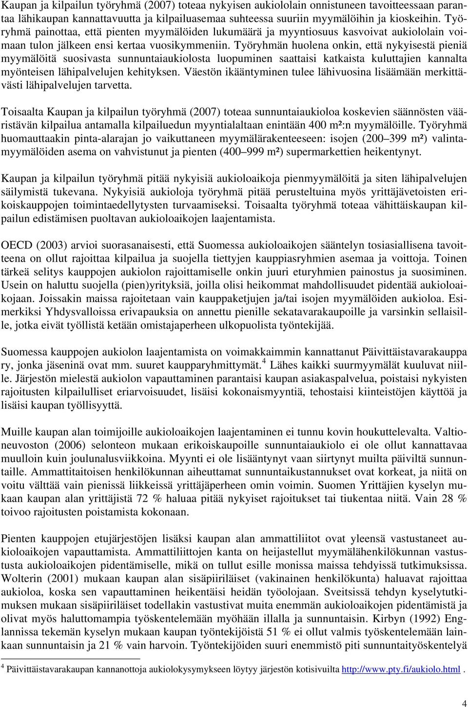 Työryhmän huolena onkin, että nykyisestä pieniä myymälöitä suosivasta sunnuntaiaukiolosta luopuminen saattaisi katkaista kuluttajien kannalta myönteisen lähipalvelujen kehityksen.