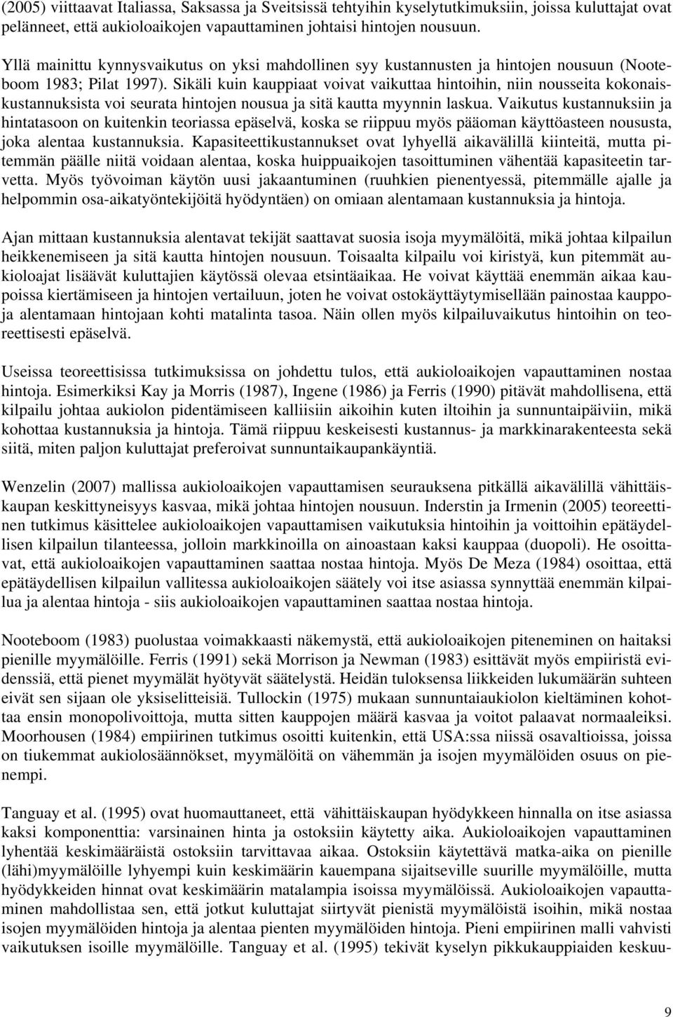 Sikäli kuin kauppiaat voivat vaikuttaa hintoihin, niin nousseita kokonaiskustannuksista voi seurata hintojen nousua ja sitä kautta myynnin laskua.