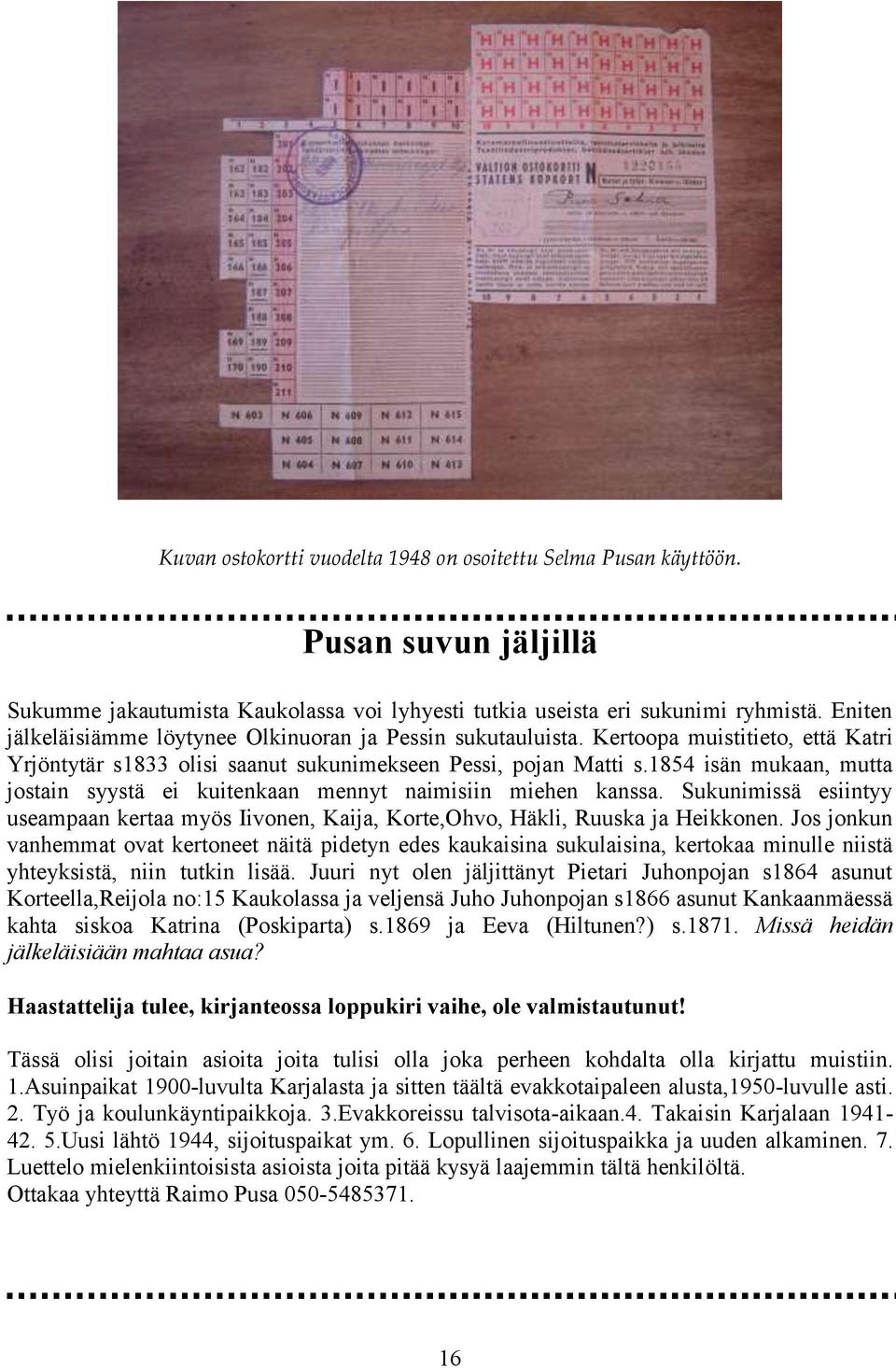 1854 isän mukaan, mutta jostain syystä ei kuitenkaan mennyt naimisiin miehen kanssa. Sukunimissä esiintyy useampaan kertaa myös Iivonen, Kaija, Korte,Ohvo, Häkli, Ruuska ja Heikkonen.