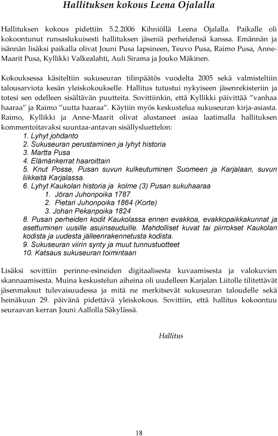 Kokouksessa käsiteltiin sukuseuran tilinpäätös vuodelta 2005 sekä valmisteltiin talousarviota kesän yleiskokoukselle.