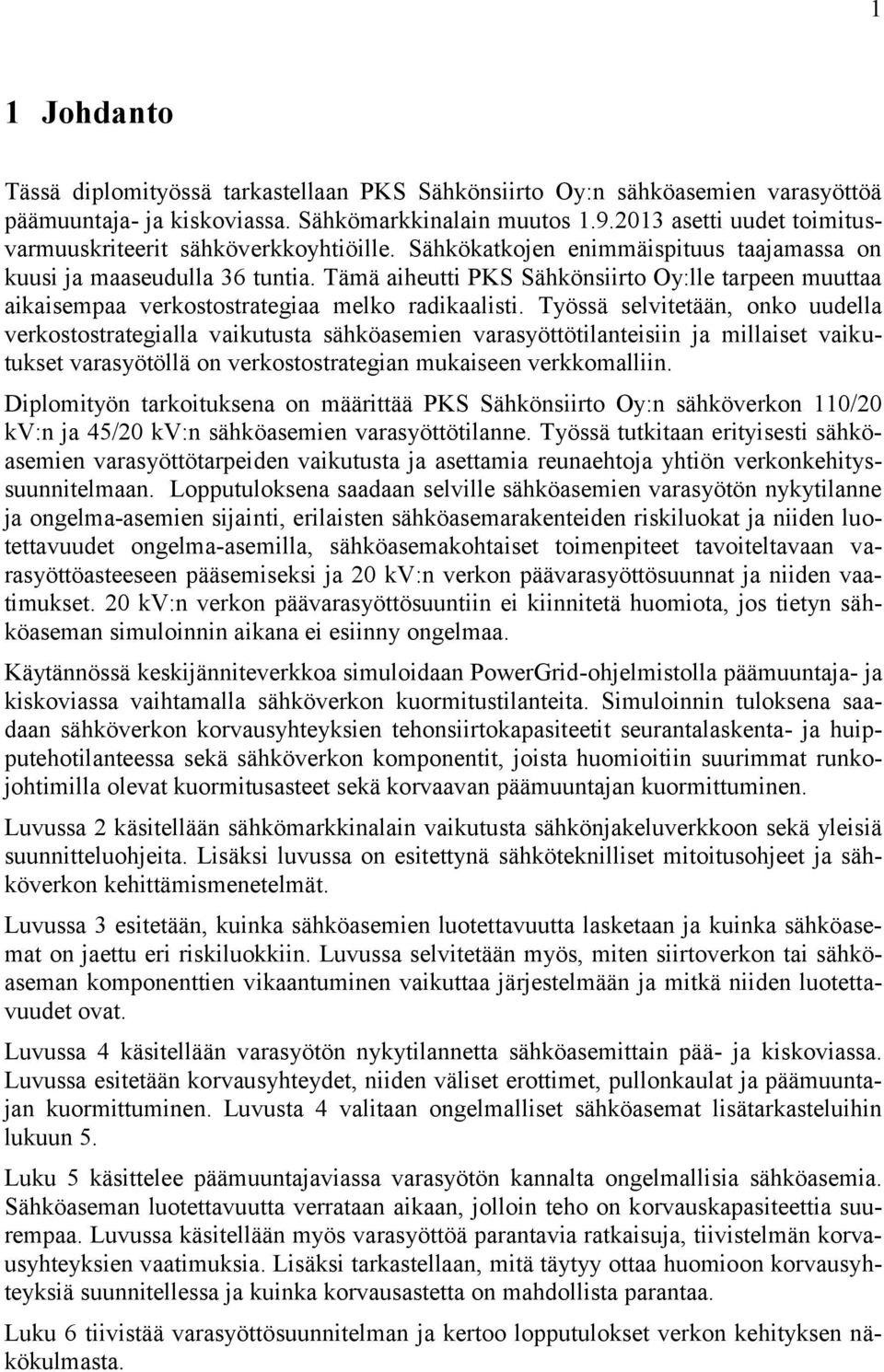 Tämä aiheutti PKS Sähkönsiirto Oy:lle tarpeen muuttaa aikaisempaa verkostostrategiaa melko radikaalisti.