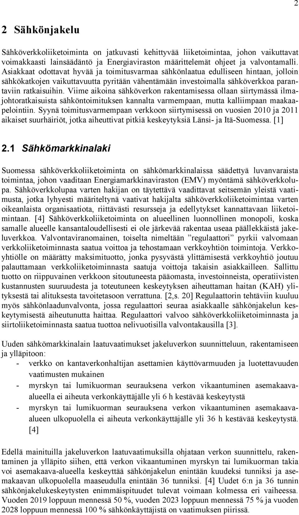 Viime aikoina sähköverkon rakentamisessa ollaan siirtymässä ilmajohtoratkaisuista sähköntoimituksen kannalta varmempaan, mutta kalliimpaan maakaapelointiin.