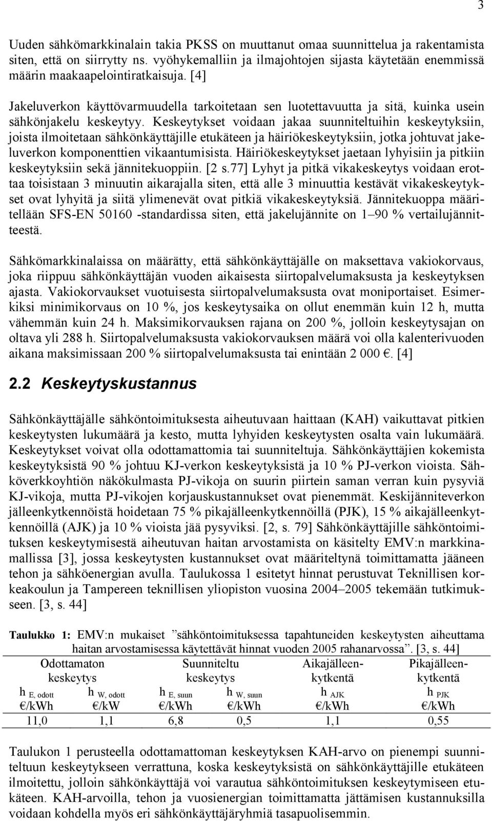 [4] Jakeluverkon käyttövarmuudella tarkoitetaan sen luotettavuutta ja sitä, kuinka usein sähkönjakelu keskeytyy.