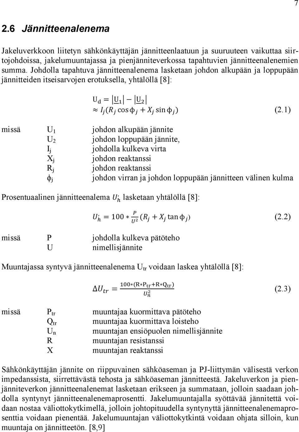 1) missä U 1 johdon alkupään jännite U 2 johdon loppupään jännite, I j johdolla kulkeva virta X j johdon reaktanssi R j johdon reaktanssi johdon virran ja johdon loppupään jännitteen välinen kulma ϕ