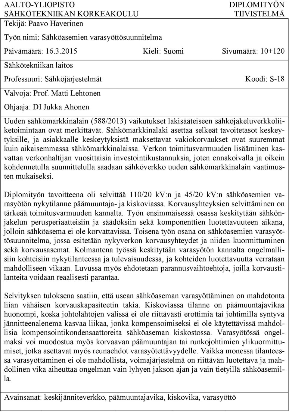 Matti Lehtonen Ohjaaja: DI Jukka Ahonen Uuden sähkömarkkinalain (588/2013) vaikutukset lakisääteiseen sähköjakeluverkkoliiketoimintaan ovat merkittävät.