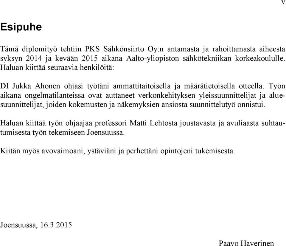 Työn aikana ongelmatilanteissa ovat auttaneet verkonkehityksen yleissuunnittelijat ja aluesuunnittelijat, joiden kokemusten ja näkemyksien ansiosta suunnittelutyö onnistui.