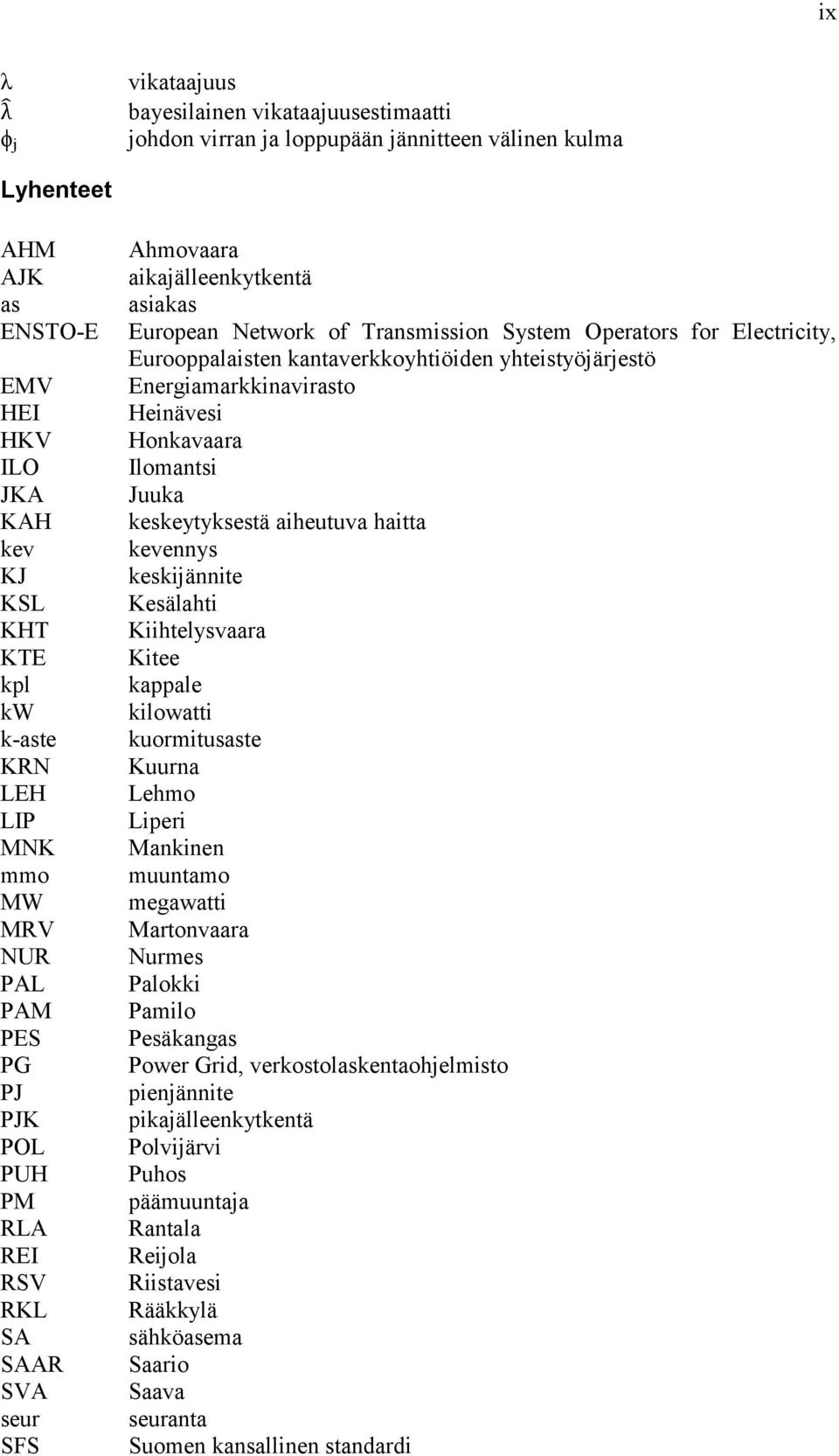 Electricity, Eurooppalaisten kantaverkkoyhtiöiden yhteistyöjärjestö Energiamarkkinavirasto Heinävesi Honkavaara Ilomantsi Juuka keskeytyksestä aiheutuva haitta kevennys keskijännite Kesälahti