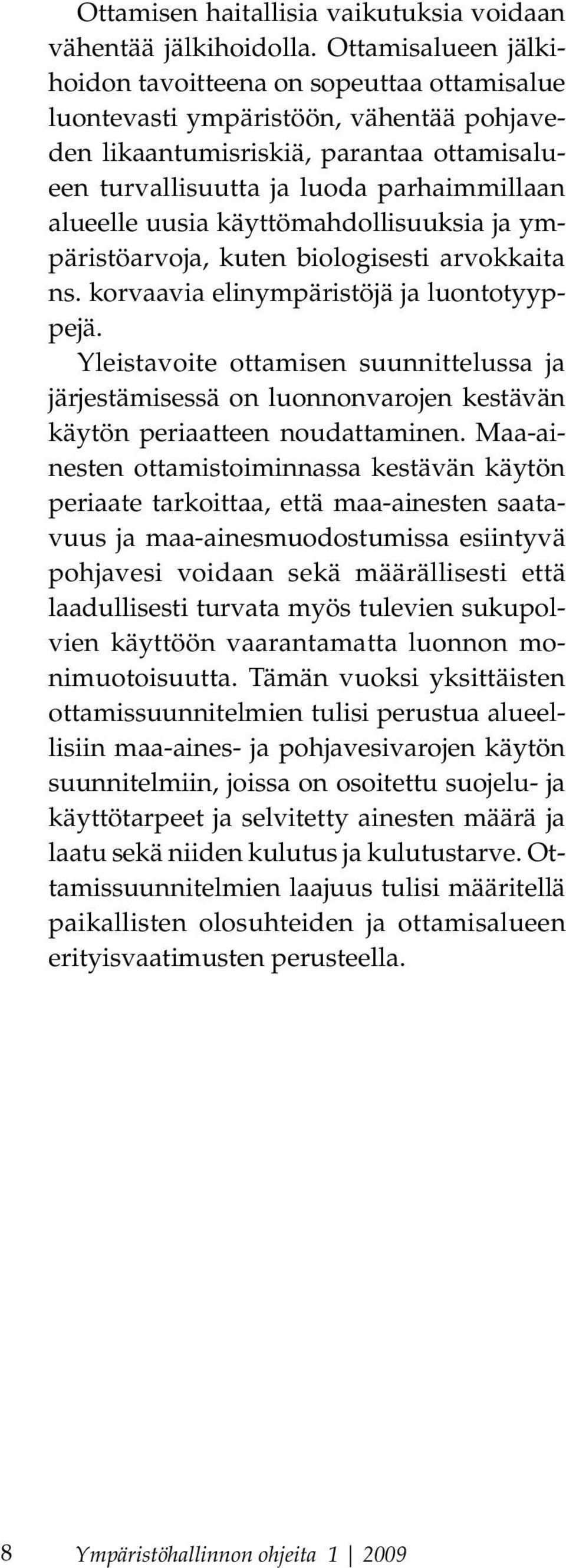 uusia käyttömahdollisuuksia ja ympäristöarvoja, kuten biologisesti arvokkaita ns. korvaavia elinympäristöjä ja luontotyyppejä.