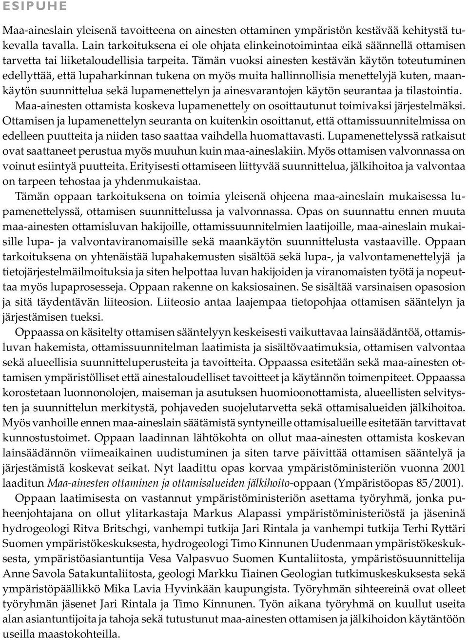 Tämän vuoksi ainesten kestävän käytön toteutuminen edellyttää, että lupaharkinnan tukena on myös muita hallinnollisia menettelyjä kuten, maankäytön suunnittelua sekä lupamenettelyn ja ainesvarantojen