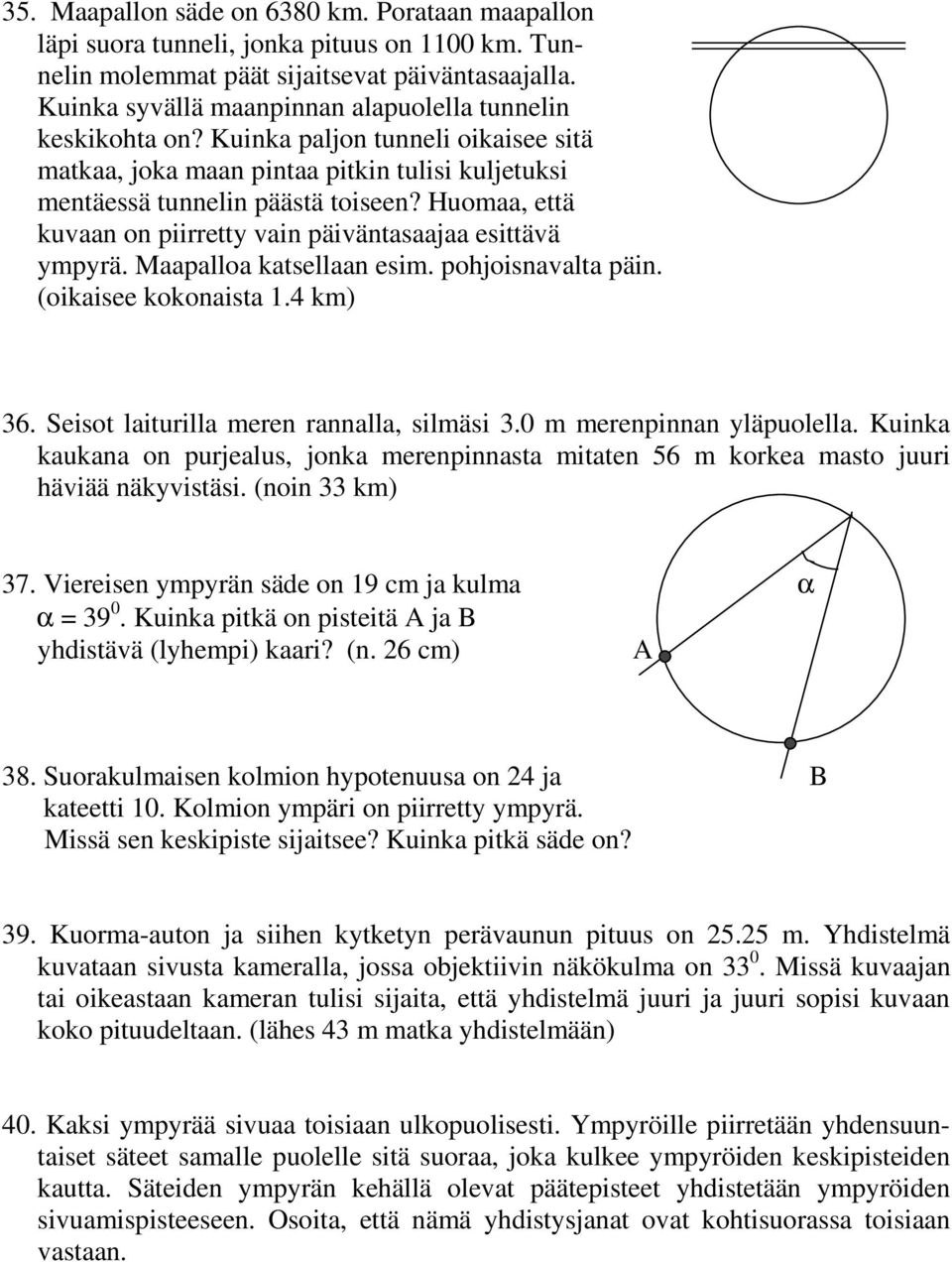 Huomaa, että kuvaan on piirretty vain päiväntasaajaa esittävä ympyrä. Maapalloa katsellaan esim. pohjoisnavalta päin. (oikaisee kokonaista 1.4 km) 36. Seisot laiturilla meren rannalla, silmäsi 3.