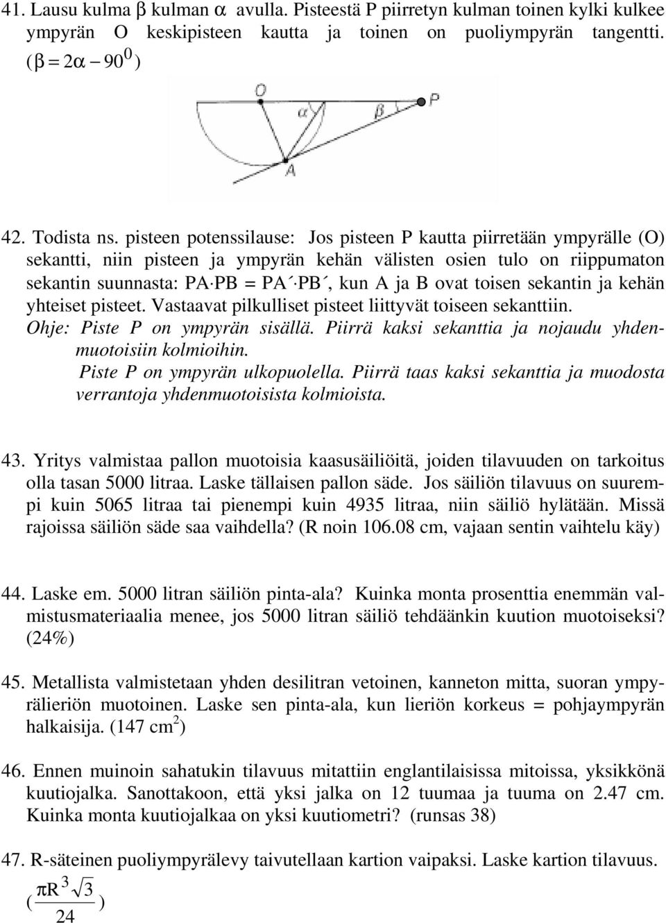 toisen sekantin ja kehän yhteiset pisteet. Vastaavat pilkulliset pisteet liittyvät toiseen sekanttiin. Ohje: Piste P on ympyrän sisällä. Piirrä kaksi sekanttia ja nojaudu yhdenmuotoisiin kolmioihin.