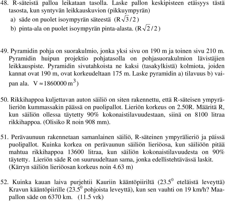 (R 2 / 2 ) 49. Pyramidin pohja on suorakulmio, jonka yksi sivu on 190 m ja toinen sivu 210 m. Pyramidin huipun projektio pohjatasolla on pohjasuorakulmion lävistäjien leikkauspiste.