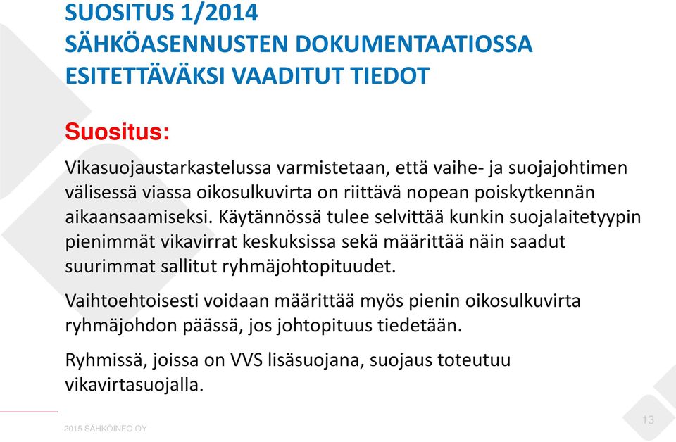 Käytännössä tulee selvittää kunkin suojalaitetyypin pienimmät vikavirrat keskuksissa sekä määrittää näin saadut suurimmat sallitut