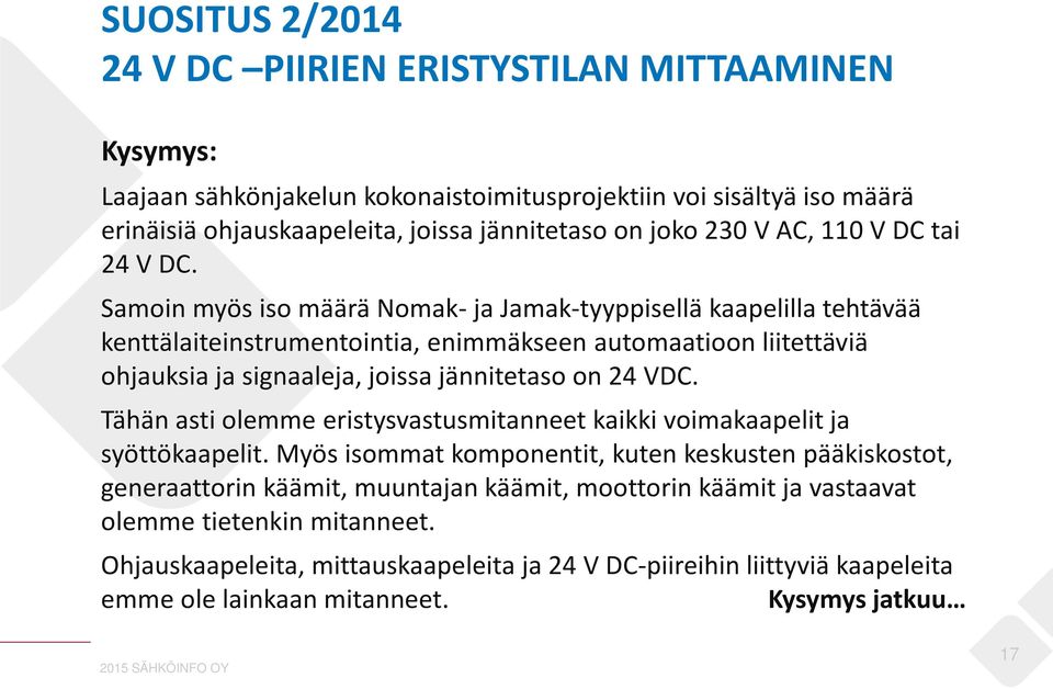 Samoin myös iso määrä Nomak- ja Jamak-tyyppisellä kaapelilla tehtävää kenttälaiteinstrumentointia, enimmäkseen automaatioon liitettäviä ohjauksia ja signaaleja, joissa jännitetaso on 24 VDC.