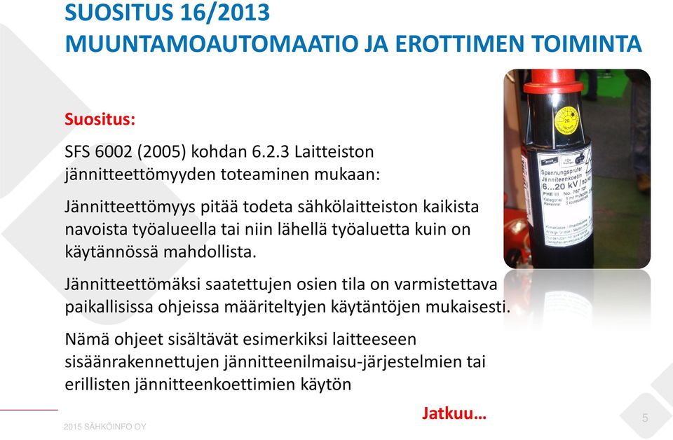 (2005) kohdan 6.2.3 Laitteiston jännitteettömyyden toteaminen mukaan: Jännitteettömyys pitää todeta sähkölaitteiston kaikista navoista