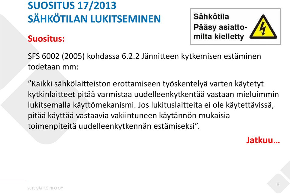 (2005) kohdassa 6.2.2 Jännitteen kytkemisen estäminen todetaan mm: Kaikki sähkölaitteiston erottamiseen