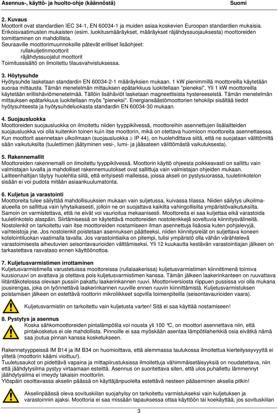 Seuraaville moottorimuunnoksille pätevät erilliset lisäohjeet: rullakuljetinmoottorit räjähdyssuojatut moottorit Toimitussisältö on ilmoitettu tilausvahvistuksessa. 3.