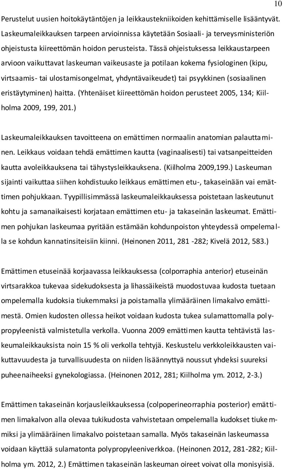 Tässä ohjeistuksessa leikkaustarpeen arvioon vaikuttavat laskeuman vaikeusaste ja potilaan kokema fysiologinen (kipu, virtsaamis- tai ulostamisongelmat, yhdyntävaikeudet) tai psyykkinen (sosiaalinen