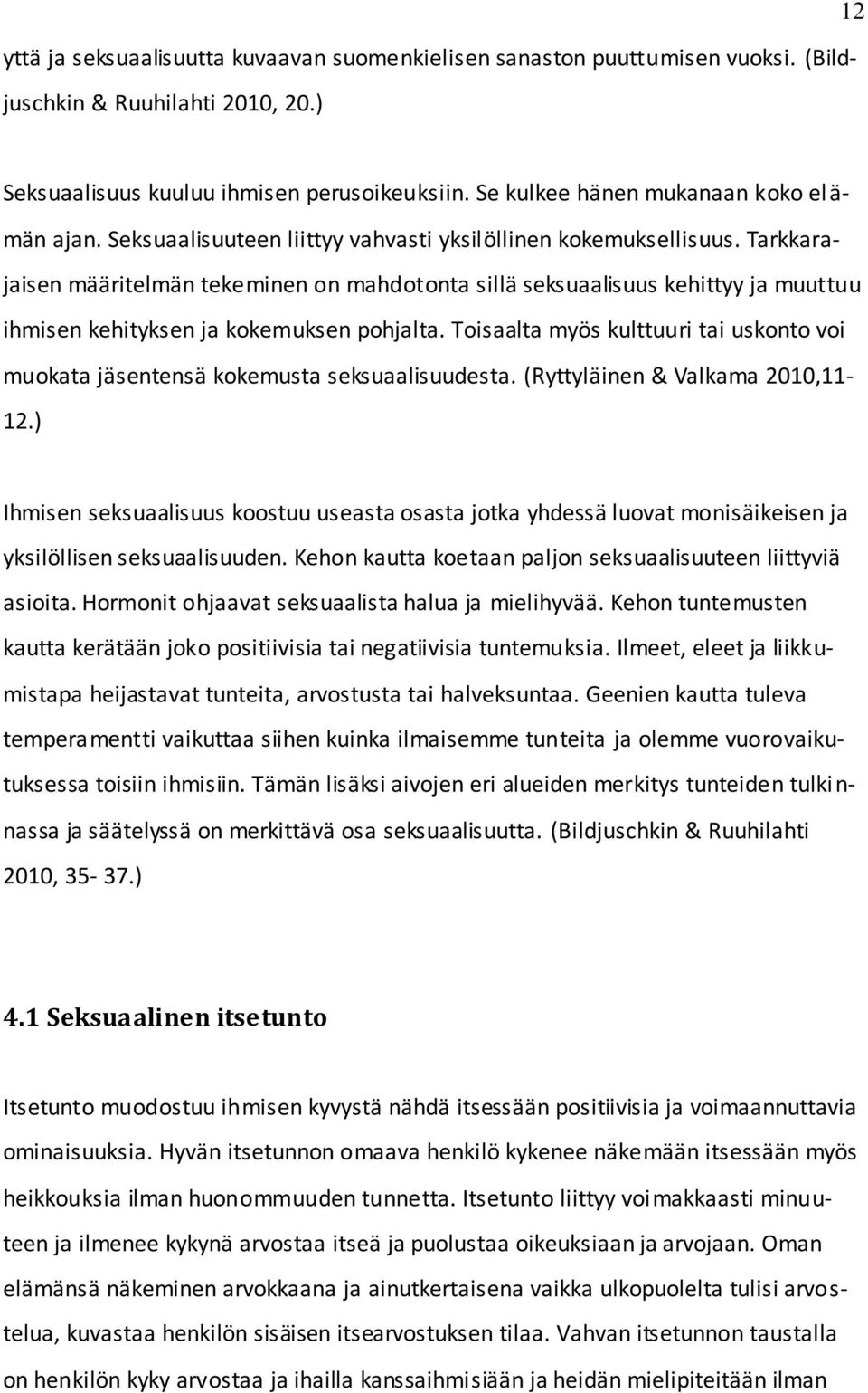 Tarkkarajaisen määritelmän tekeminen on mahdotonta sillä seksuaalisuus kehittyy ja muuttuu ihmisen kehityksen ja kokemuksen pohjalta.