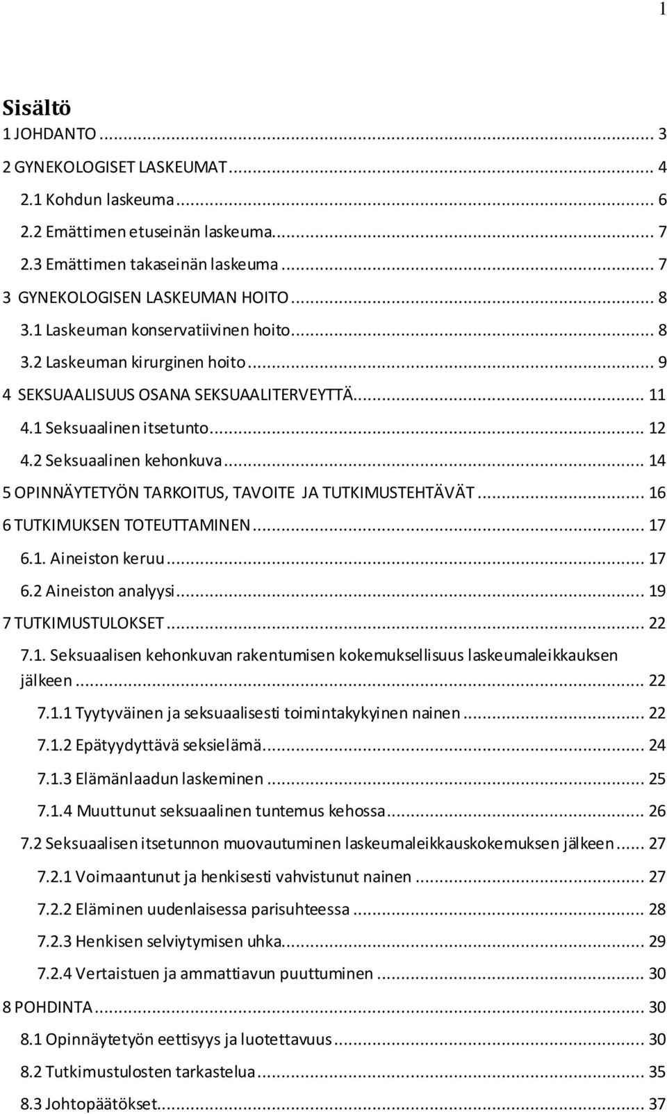 .. 14 5 OPINNÄYTETYÖN TARKOITUS, TAVOITE JA TUTKIMUSTEHTÄVÄT... 16 6 TUTKIMUKSEN TOTEUTTAMINEN... 17 6.1. Aineiston keruu... 17 6.2 Aineiston analyysi... 19 7 TUTKIMUSTULOKSET... 22 7.1. Seksuaalisen kehonkuvan rakentumisen kokemuksellisuus laskeumaleikkauksen jälkeen.