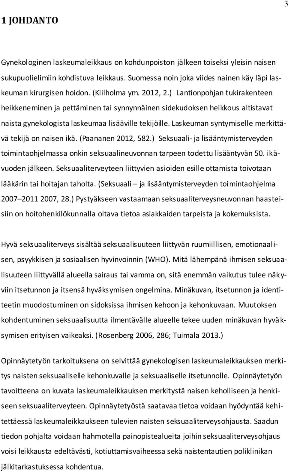 ) Lantionpohjan tukirakenteen heikkeneminen ja pettäminen tai synnynnäinen sidekudoksen heikkous altistavat naista gynekologista laskeumaa lisääville tekijöille.