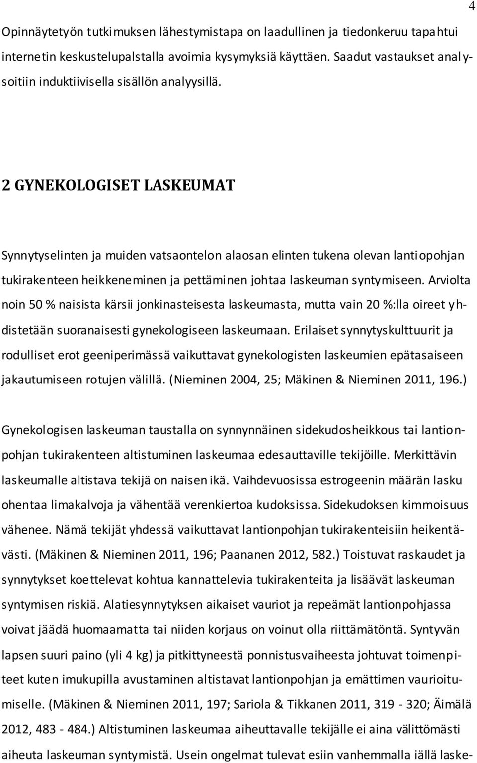 2 GYNEKOLOGISET LASKEUMAT Synnytyselinten ja muiden vatsaontelon alaosan elinten tukena olevan lantiopohjan tukirakenteen heikkeneminen ja pettäminen johtaa laskeuman syntymiseen.