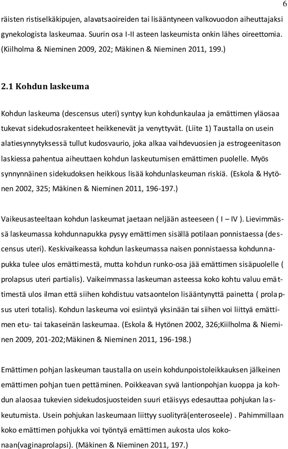 1 Kohdun laskeuma Kohdun laskeuma (descensus uteri) syntyy kun kohdunkaulaa ja emättimen yläosaa tukevat sidekudosrakenteet heikkenevät ja venyttyvät.