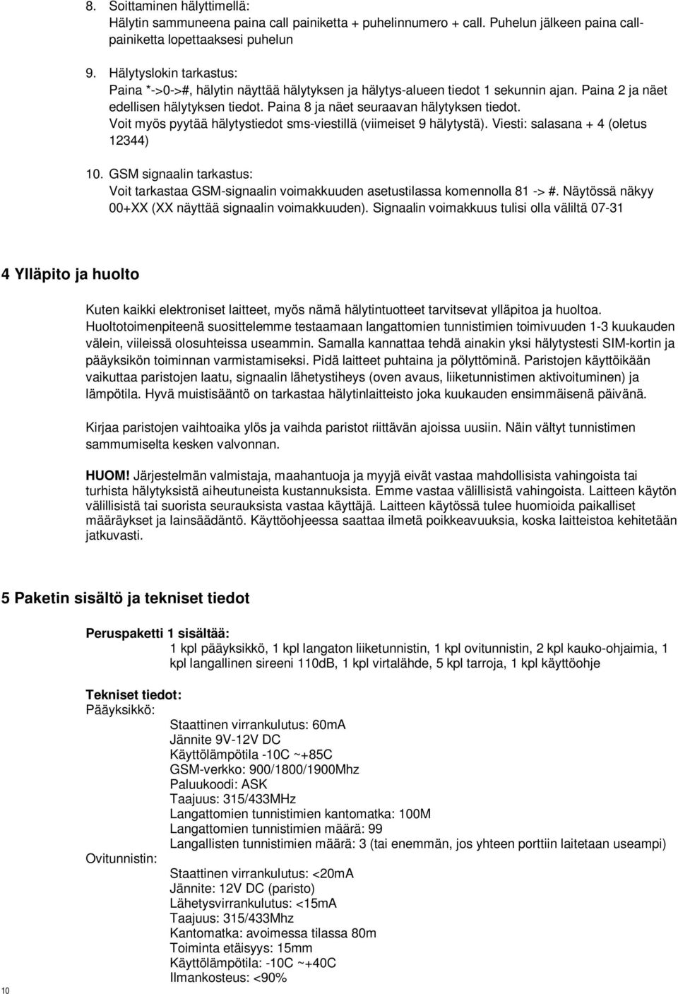 Voit myös pyytää hälytystiedot sms-viestillä (viimeiset 9 hälytystä). Viesti: salasana + 4 (oletus 12344) 10.