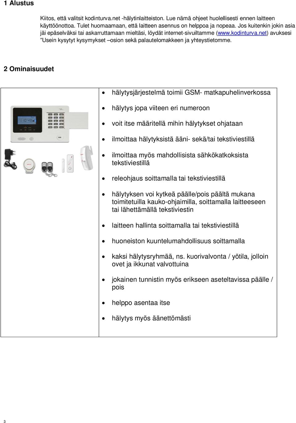 2 Ominaisuudet hälytysjärjestelmä toimii GSM- matkapuhelinverkossa hälytys jopa viiteen eri numeroon voit itse määritellä mihin hälytykset ohjataan ilmoittaa hälytyksistä ääni- sekä/tai