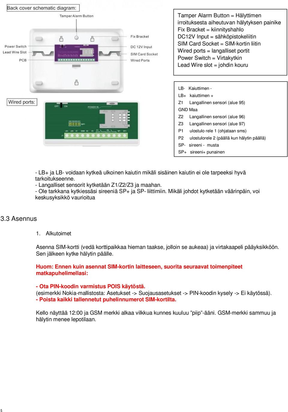 sensori (alue 97) P1 ulostulo rele 1 (ohjataan sms) P2 ulostulorele 2 (päällä kun hälytin päällä) SP- sireeni - musta SP+ sireeni+ punainen - LB+ ja LB- voidaan kytkeä ulkoinen kaiutin mikäli