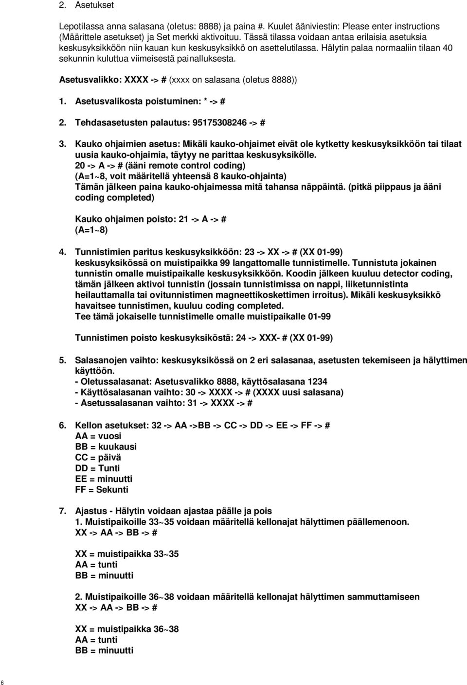 Asetusvalikko: XXXX -> # (xxxx on salasana (oletus 8888)) 1. Asetusvalikosta poistuminen: * -> # 2. Tehdasasetusten palautus: 95175308246 -> # 3.