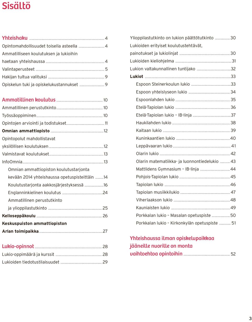 ..12 Opintopolut mahdollistavat yksilöllisen koulutuksen...12 Valmistavat koulutukset...13 InfoOmnia...13 Omnian ammattiopiston koulutustarjonta kevään 2014 yhteishaussa opetuspisteittäin.