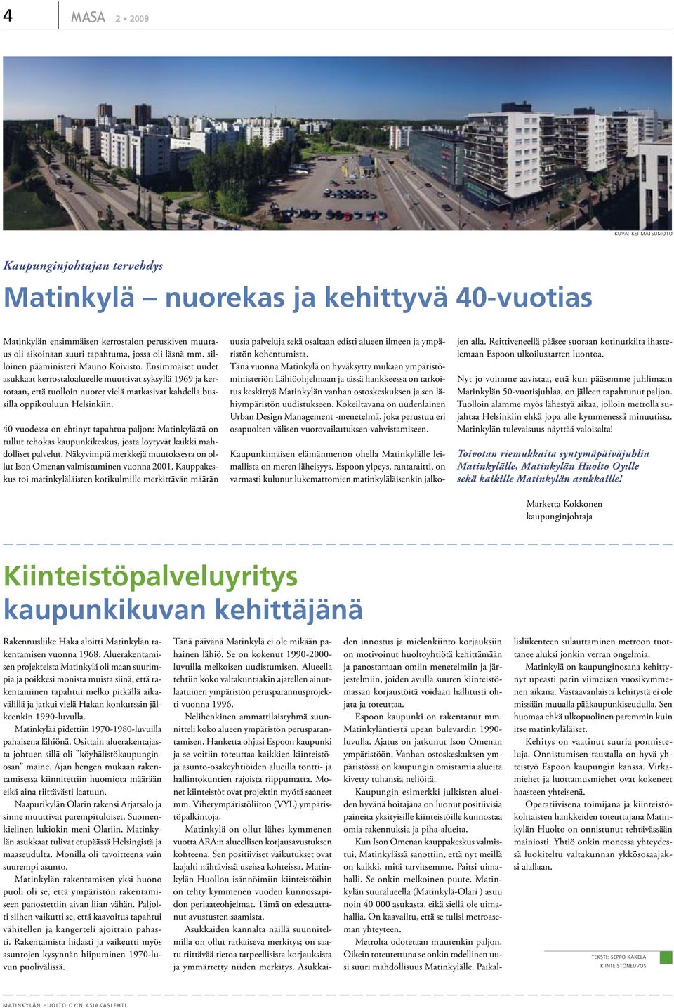 Ensimmäiset uudet asukkaat kerrostaloalueelle muuttivat syksyllä 1969 ja kerrotaan, että tuolloin nuoret vielä matkasivat kahdella bussilla oppikouluun Helsinkiin.