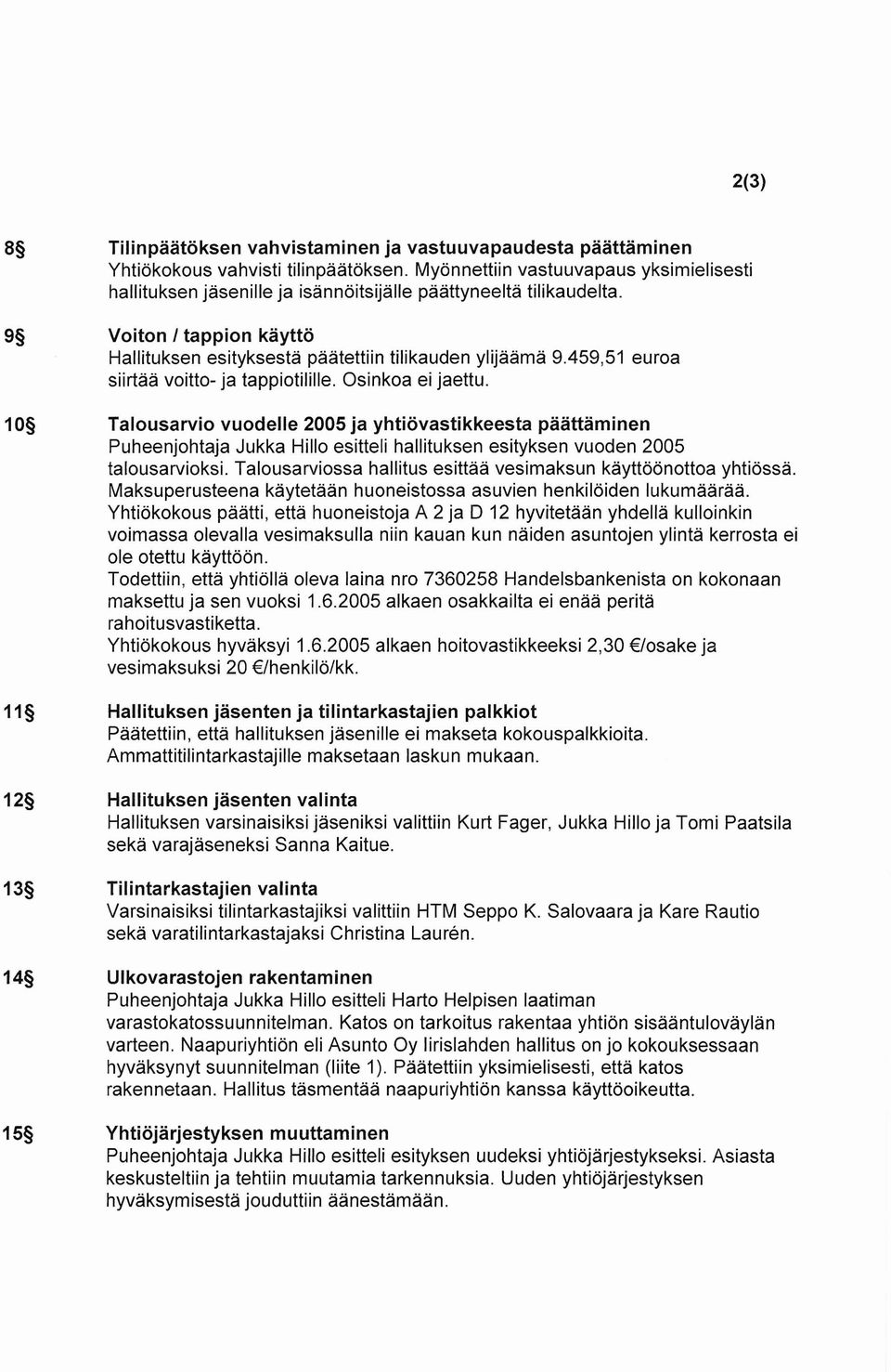 459,51 euroa siirtää voitto- ja tappiotilille. Osinkoa ei jaettu.