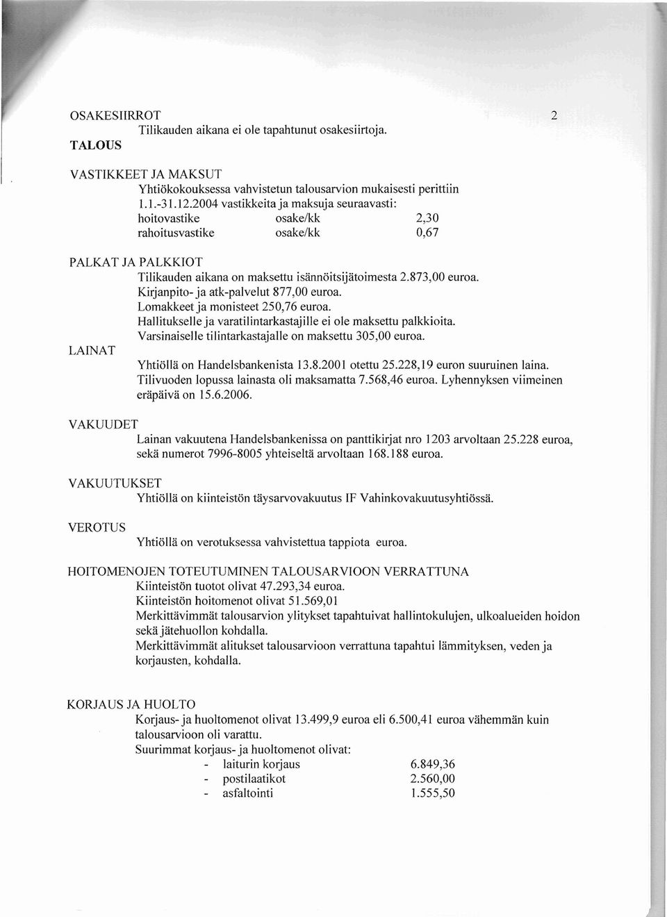 Kirjanpito- ja atk-palvelut 877,OO euroa. Lomakkeet ja monisteet 250,76 euroa. Hallitukselle ja varatilintarkastajille ei ole maksettu palkkioita.