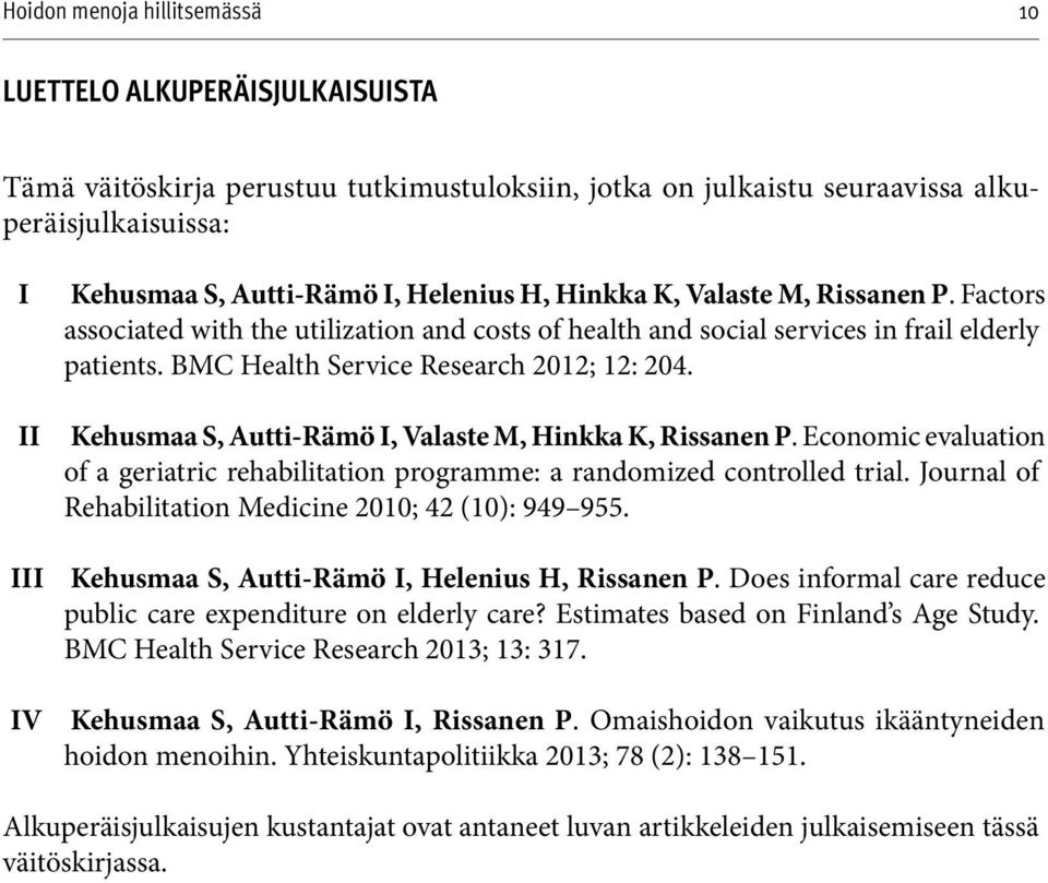 Kehusmaa S, Autti-Rämö I, Valaste M, Hinkka K, Rissanen P. Economic evaluation of a geriatric rehabilitation programme: a randomized controlled trial.