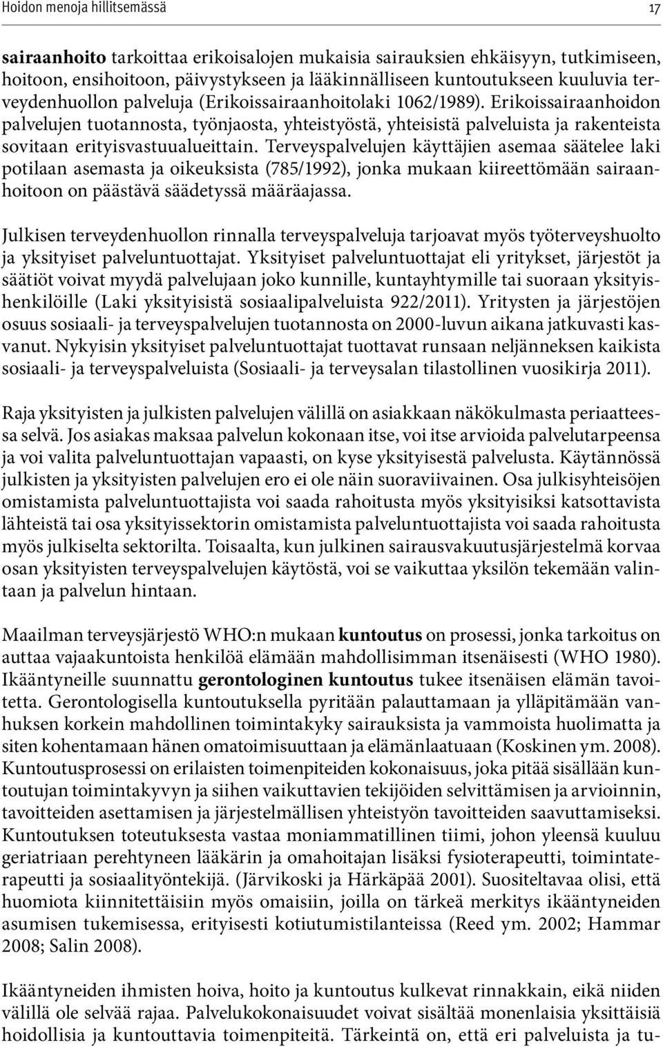 Terveyspalvelujen käyttäjien asemaa säätelee laki potilaan asemasta ja oikeuksista (785/1992), jonka mukaan kiireettömään sairaanhoitoon on päästävä säädetyssä määräajassa.