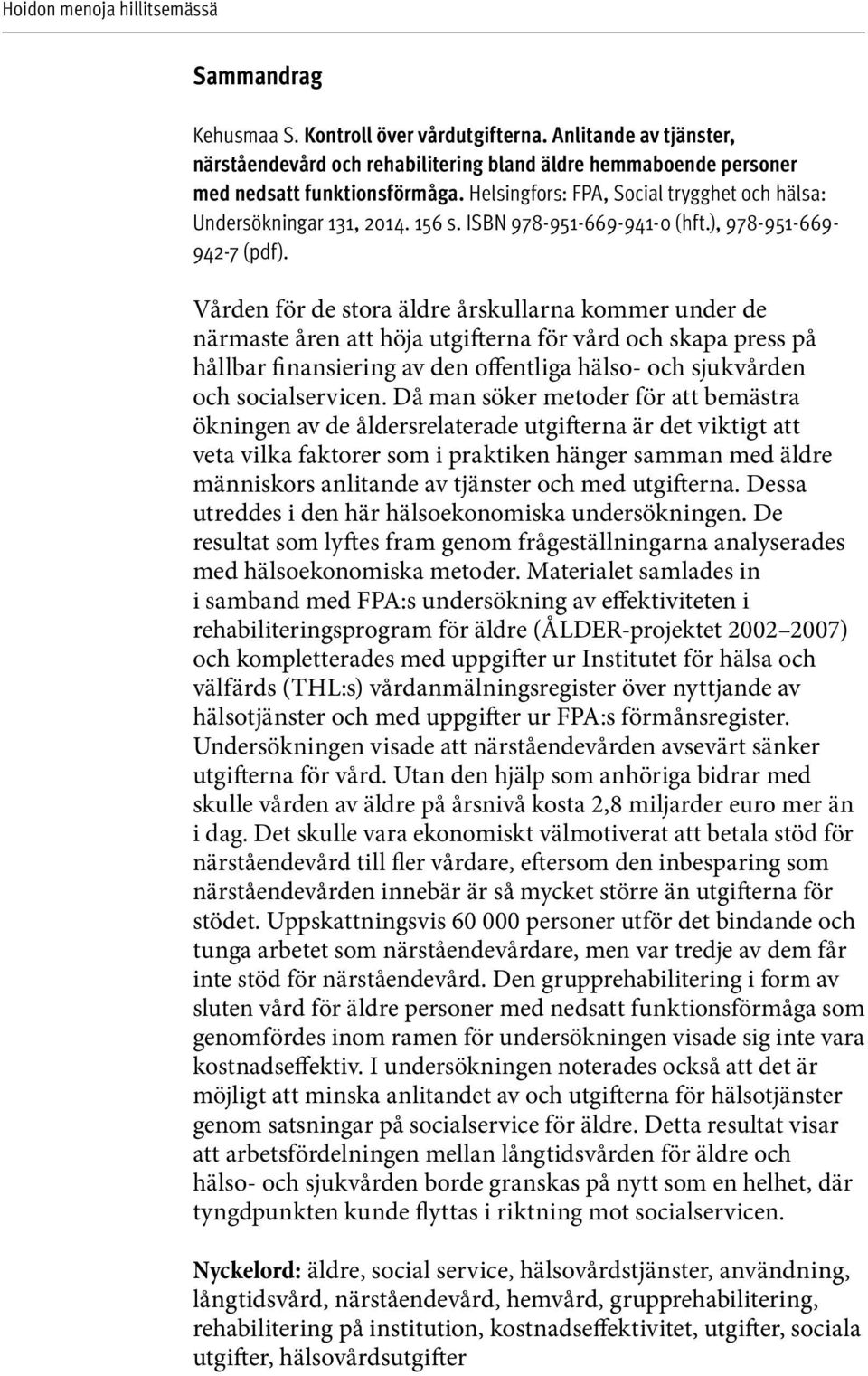 Vården för de stora äldre årskullarna kommer under de närmaste åren att höja utgifterna för vård och skapa press på hållbar finansiering av den offentliga hälso- och sjukvården och socialservicen.